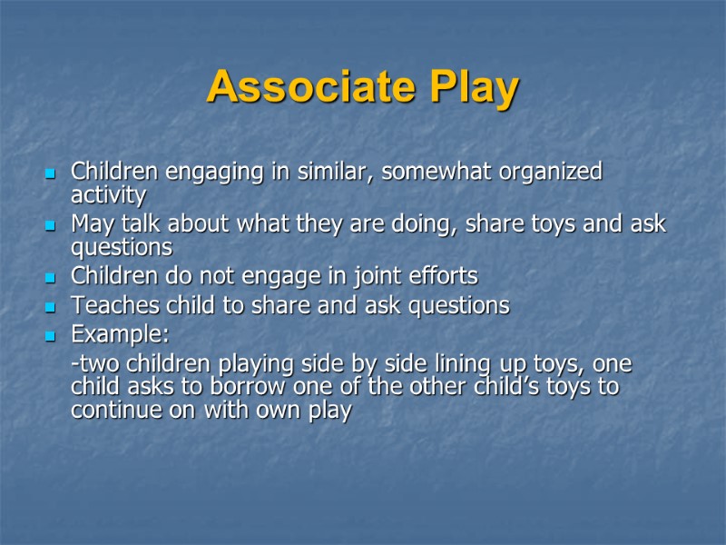 Associate Play Children engaging in similar, somewhat organized activity May talk about what they